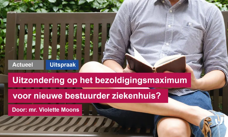 Uitzondering op het bezoldigingsmaximum voor nieuwe bestuurder ziekenhuis? Door: mr. 