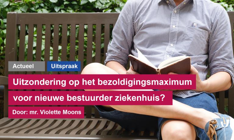 Uitzondering op het bezoldigingsmaximum voor nieuwe bestuurder ziekenhuis? Door: mr. 