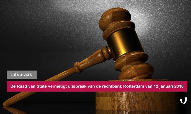 De Raad van State vernietigt uitspraak van de rechtbank Rotterdam van 12 januari 2018